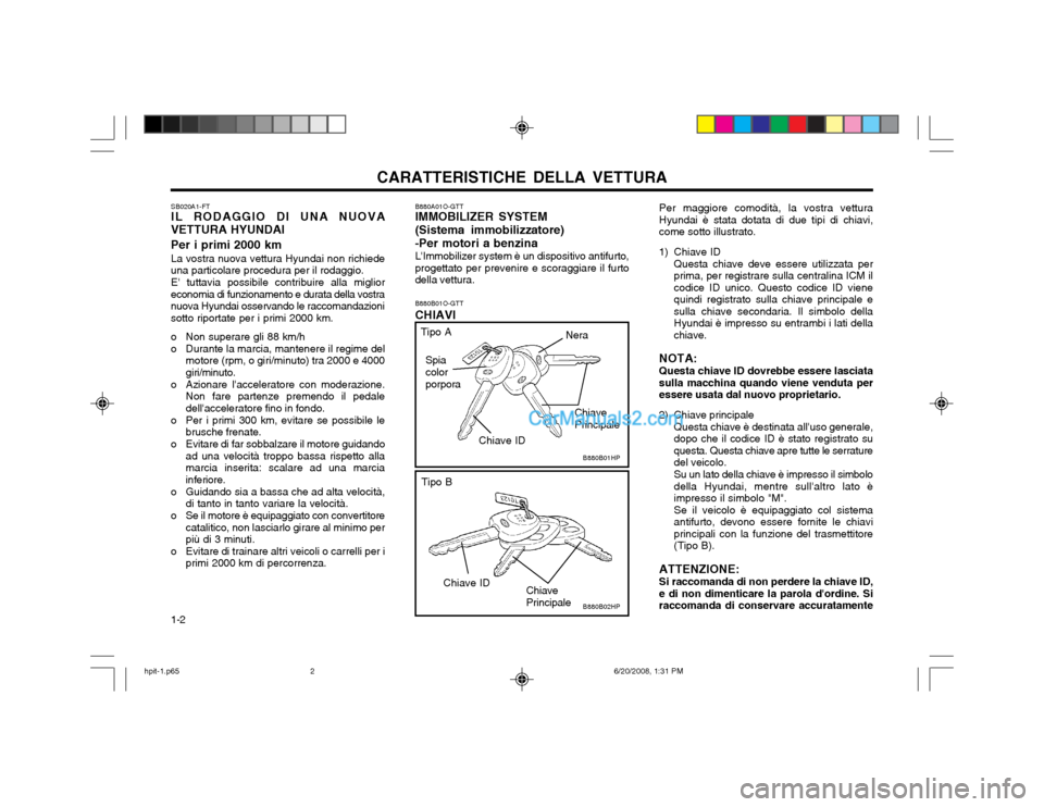 Hyundai Terracan 2002 Manuale del proprietario (in Italian) CARATTERISTICHE DELLA VETTURA
1-2 B880B01O-GTT CHIAVI
Per maggiore comodità, la vostra vettura Hyundai è stata dotata di due tipi di chiavi,come sotto illustrato.
1) Chiave ID Questa chiave deve ess Hyundai Terracan 2002 Manuale del proprietario (in Italian) CARATTERISTICHE DELLA VETTURA
1-2 B880B01O-GTT CHIAVI
Per maggiore comodità, la vostra vettura Hyundai è stata dotata di due tipi di chiavi,come sotto illustrato.
1) Chiave ID Questa chiave deve ess