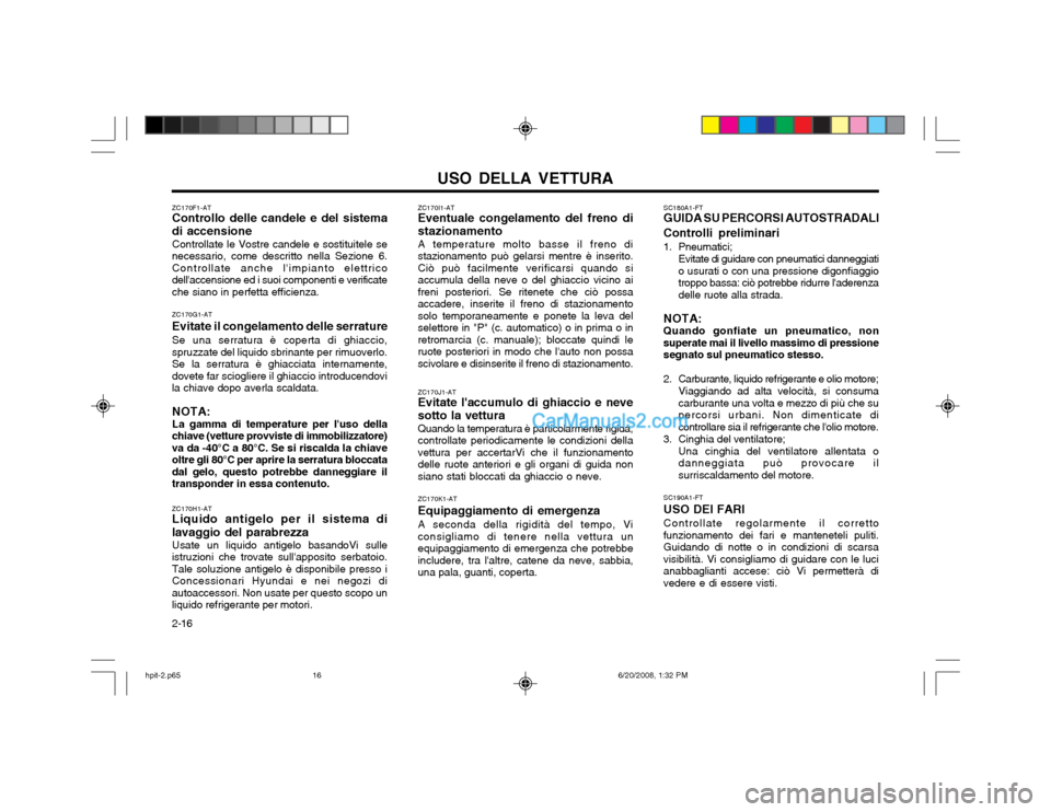 Hyundai Terracan 2002 Manuale del proprietario (in Italian) USO DELLA VETTURA
2-16 SC180A1-FT GUIDA SU PERCORSI AUTOSTRADALI Controlli preliminari
1. Pneumatici;
Evitate di guidare con pneumatici danneggiati
o usurati o con una pressione digonfiaggio troppo b Hyundai Terracan 2002 Manuale del proprietario (in Italian) USO DELLA VETTURA
2-16 SC180A1-FT GUIDA SU PERCORSI AUTOSTRADALI Controlli preliminari
1. Pneumatici;
Evitate di guidare con pneumatici danneggiati
o usurati o con una pressione digonfiaggio troppo b