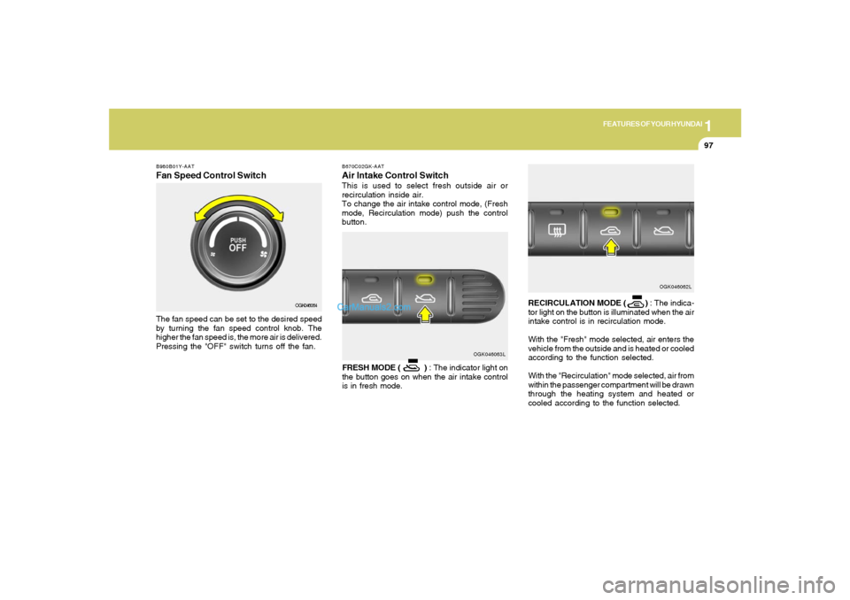 Hyundai Tiburon 2008  Owners Manual 1
FEATURES OF YOUR HYUNDAI
97
B980B01Y-AATFan Speed Control SwitchThe fan speed can be set to the desired speed
by turning the fan speed control knob. The
higher the fan speed is, the more air is deli