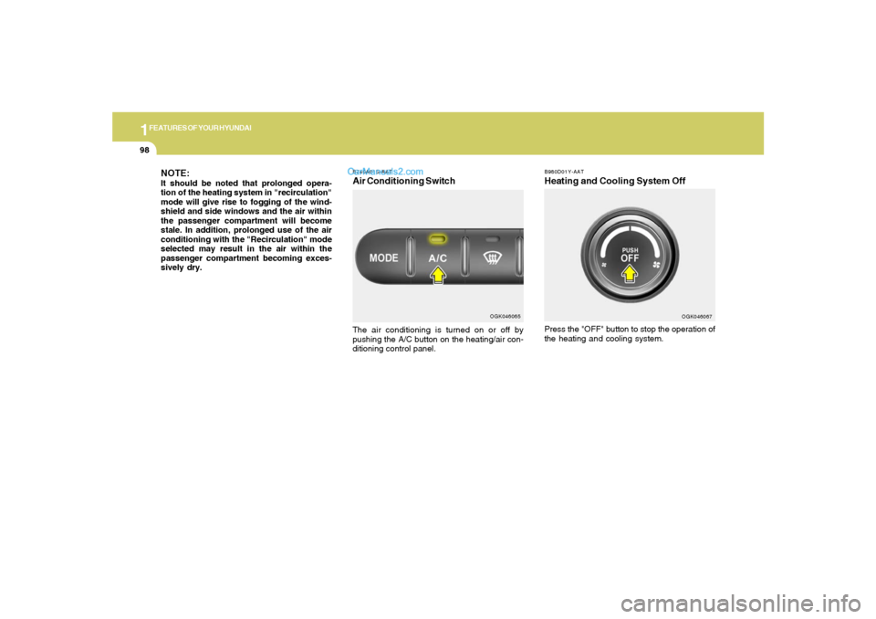 Hyundai Tiburon 2008  Owners Manual 1FEATURES OF YOUR HYUNDAI98
B980D01Y-AATHeating and Cooling System Off NOTE:
It should be noted that prolonged opera-
tion of the heating system in "recirculation"
mode will give rise to fogging of th