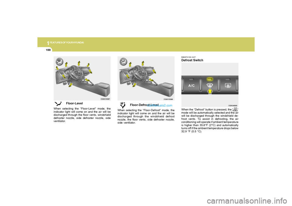 Hyundai Tiburon 2008  Owners Manual 1FEATURES OF YOUR HYUNDAI
100
Floor-Defrost Level
When selecting the "Floor-Defrost" mode, the
indicator light will come on and the air will be
discharged through the windshield defrost
nozzle, the fl