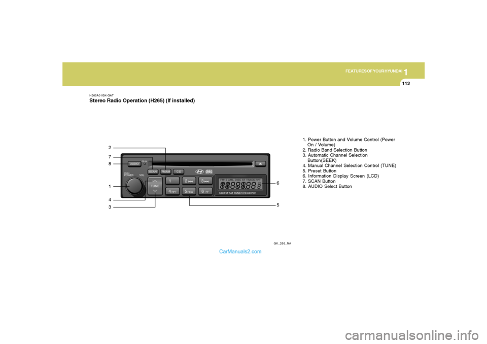 Hyundai Tiburon 2008  Owners Manual 1
FEATURES OF YOUR HYUNDAI
113
H265A01GK-GATStereo Radio Operation (H265) (If installed)
GK_265_NA
872143
561. Power Button and Volume Control (Power
On / Volume)
2. Radio Band Selection Button
3. Aut