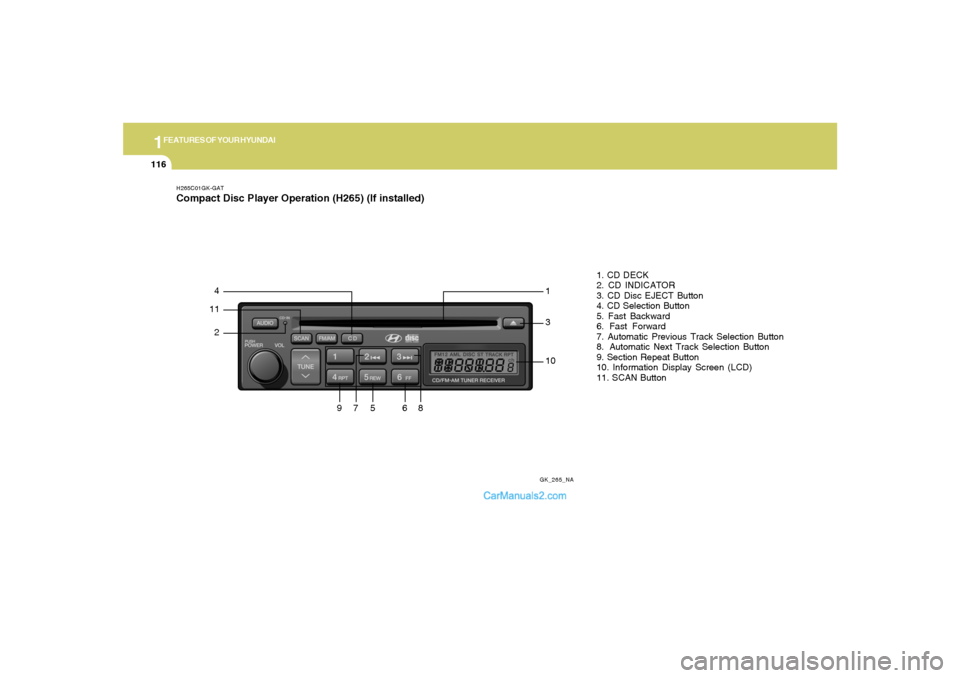 Hyundai Tiburon 2008  Owners Manual 1FEATURES OF YOUR HYUNDAI
116
H265C01GK-GATCompact Disc Player Operation (H265) (If installed)
GK_265_NA
1142
9
101. CD DECK
2. CD INDICATOR
3. CD Disc EJECT Button
4. CD Selection Button
5. Fast Back