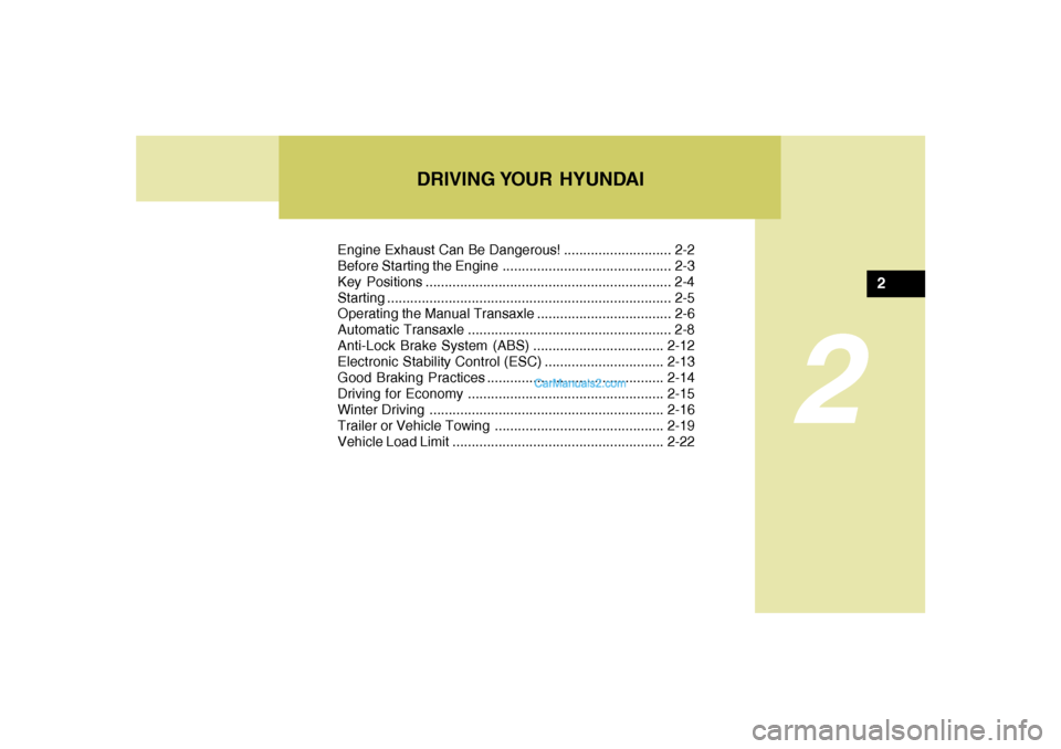Hyundai Tiburon 2008  Owners Manual DRIVING YOUR  HYUNDAI
2
Engine Exhaust Can Be Dangerous! ............................ 2-2
Before Starting the Engine ............................................ 2-3
Key Positions ....................