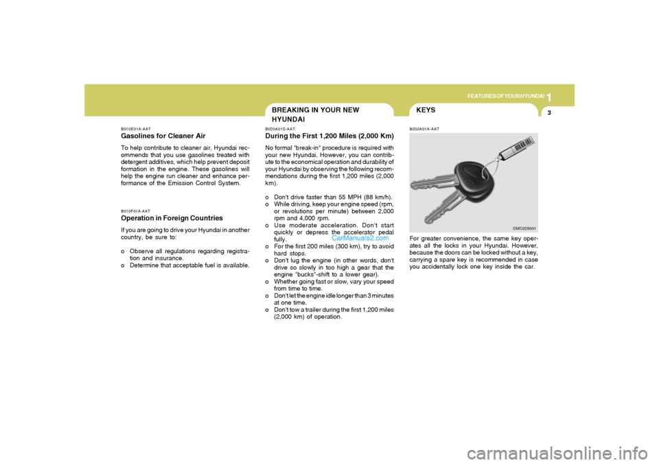 Hyundai Tiburon 2008  Owners Manual 1
FEATURES OF YOUR HYUNDAI
3
BREAKING IN YOUR NEW
HYUNDAI
B010E01A-AATGasolines for Cleaner AirTo help contribute to cleaner air, Hyundai rec-
ommends that you use gasolines treated with
detergent add