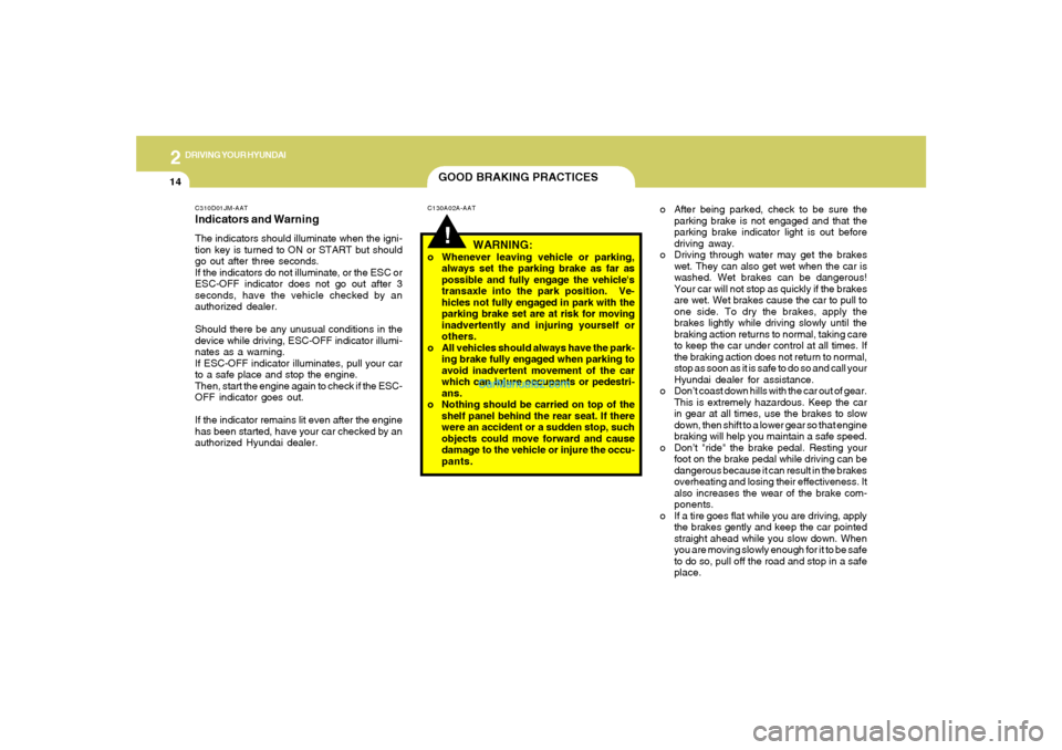 Hyundai Tiburon 2008  Owners Manual 2
DRIVING YOUR HYUNDAI
14
GOOD BRAKING PRACTICES!
C130A02A-AAT
WARNING:
o Whenever leaving vehicle or parking,
always set the parking brake as far as
possible and fully engage the vehicles
transaxle 