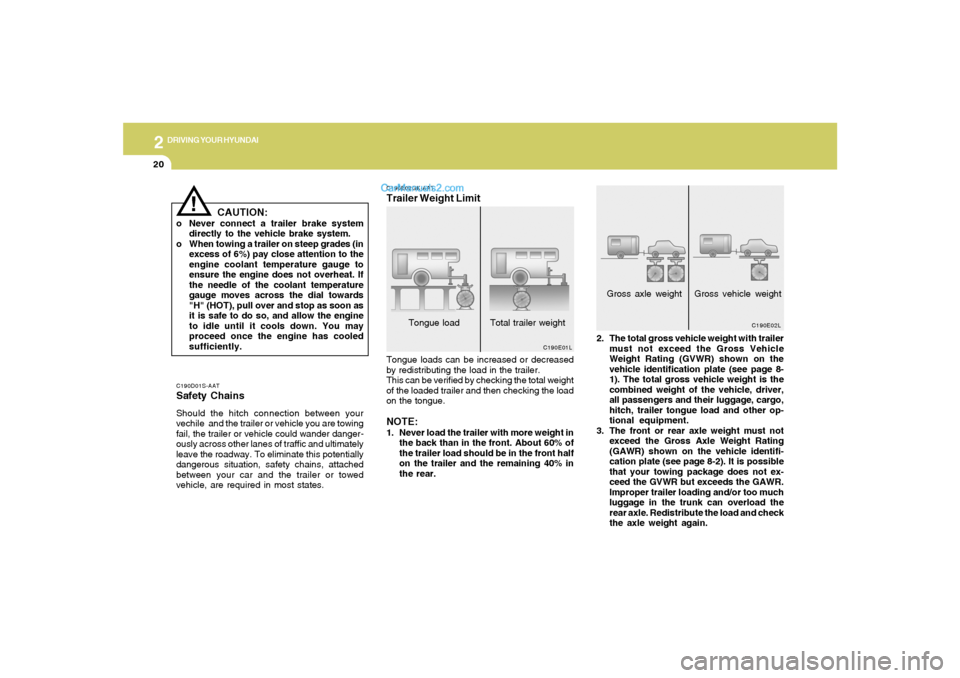 Hyundai Tiburon 2008  Owners Manual 2
DRIVING YOUR HYUNDAI
20
C190D01S-AATSafety ChainsShould the hitch connection between your
vechile  and the trailer or vehicle you are towing
fail, the trailer or vehicle could wander danger-
ously a