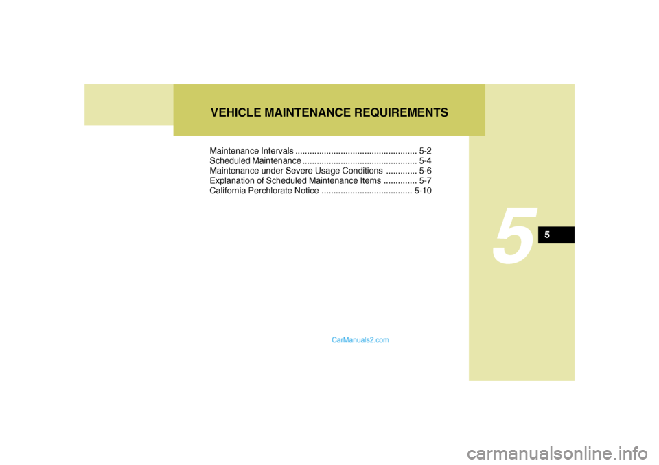 Hyundai Tiburon 2008  Owners Manual VEHICLE MAINTENANCE REQUIREMENTS
5
Maintenance Intervals ................................................... 5-2
Scheduled Maintenance ................................................ 5-4
Maintenance 