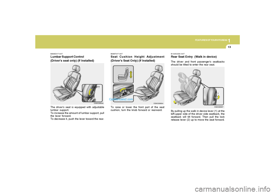 Hyundai Tiburon 2008  Owners Manual 1
FEATURES OF YOUR HYUNDAI
13
B080F01F-AATSeat Cushion Height Adjustment
(Drivers Seat Only) (If Installed)To raise or lower the front part of the seat
cushion, turn the knob forward or rearward.
OGK