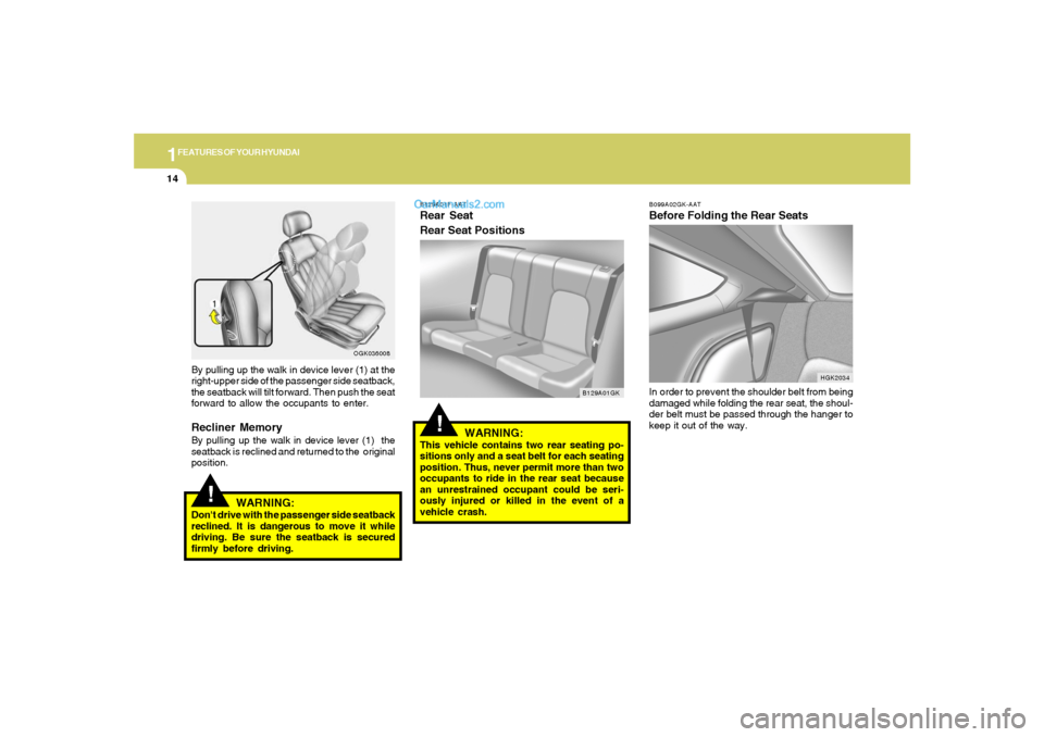 Hyundai Tiburon 2008  Owners Manual 1FEATURES OF YOUR HYUNDAI14
B099A02GK-AATBefore Folding the Rear SeatsIn order to prevent the shoulder belt from being
damaged while folding the rear seat, the shoul-
der belt must be passed through t