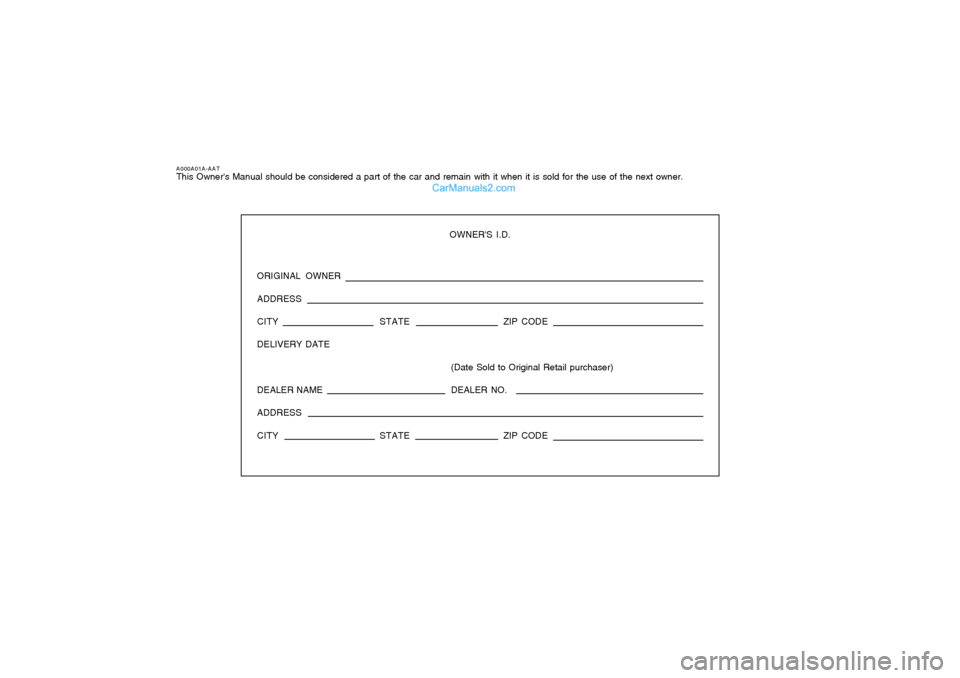 Hyundai Tiburon 2008  Owners Manual A000A01A-AATThis Owners Manual should be considered a part of the car and remain with it when it is sold for the use of the next owner.
OWNERS I.D.
ORIGINAL OWNER
ADDRESS
CITY STATEZIP CODE
DELIVERY