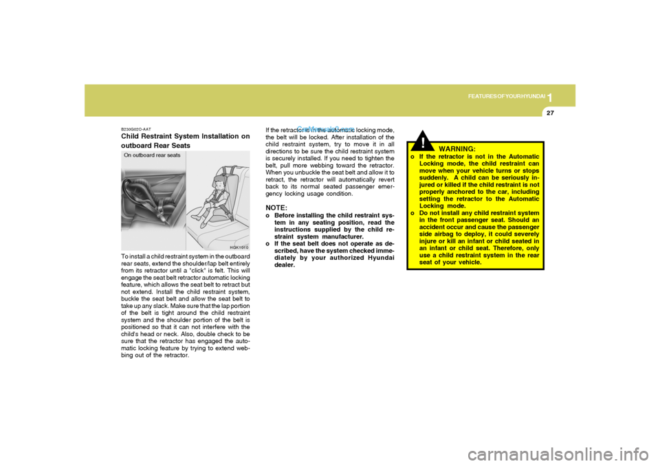 Hyundai Tiburon 2008  Owners Manual 1
FEATURES OF YOUR HYUNDAI
27
!
WARNING:
o If the retractor is not in the Automatic
Locking mode, the child restraint can
move when your vehicle turns or stops
suddenly.  A child can be seriously in-
