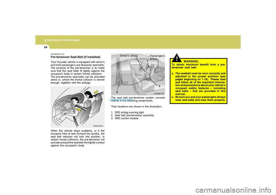 Hyundai Tiburon 2008  Owners Manual 1FEATURES OF YOUR HYUNDAI28
The seat belt pre-tensioner system consists
mainly of the following components.
Their locations are shown in the illustration.
1. SRS airbag warning light
2. Seat belt pre-