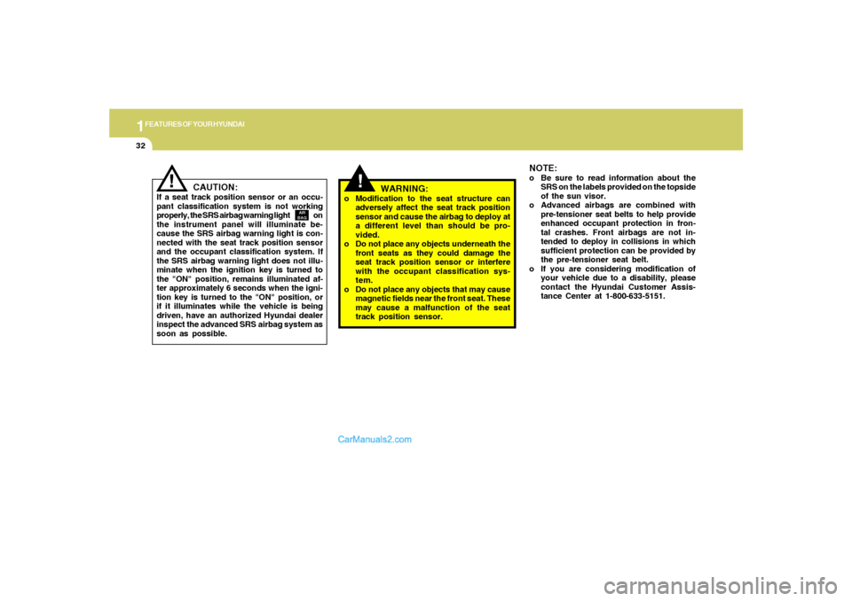 Hyundai Tiburon 2008  Owners Manual 1FEATURES OF YOUR HYUNDAI32
CAUTION:
If a seat track position sensor or an occu-
pant classification system is not working
properly, the SRS airbag warning light                         on
the instrum