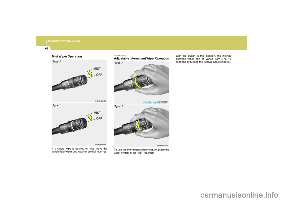Hyundai Tiburon 2008  Owners Manual 1FEATURES OF YOUR HYUNDAI62
B350C01S-AATAdjustable Intermittent Wiper OperationTo use the intermittent wiper feature, place the
wiper switch in the "INT" position.
OGK047050N
OGK047049N
Mist Wiper Ope