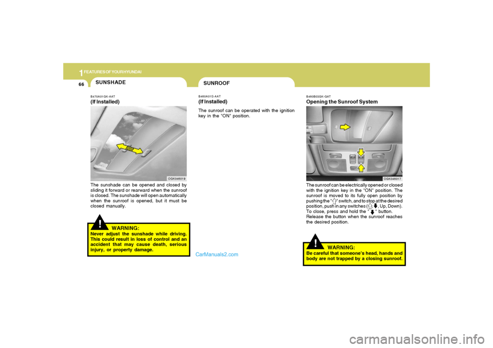 Hyundai Tiburon 2008  Owners Manual 1FEATURES OF YOUR HYUNDAI66
!
WARNING:
Be careful that someone’s head, hands and
body are not trapped by a closing sunroof.
SUNROOFB460A01S-AAT(If Installed)The sunroof can be operated with the igni