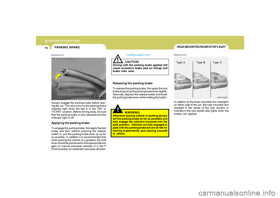 Hyundai Tiburon 2008  Owners Manual 1FEATURES OF YOUR HYUNDAI72
HIGH-MOUNTED REAR STOP LIGHTB550A01S-GATIn addition to the lower-mounted rear stoplights
on either side of the car, the high mounted rear
stoplight in the center of the rea