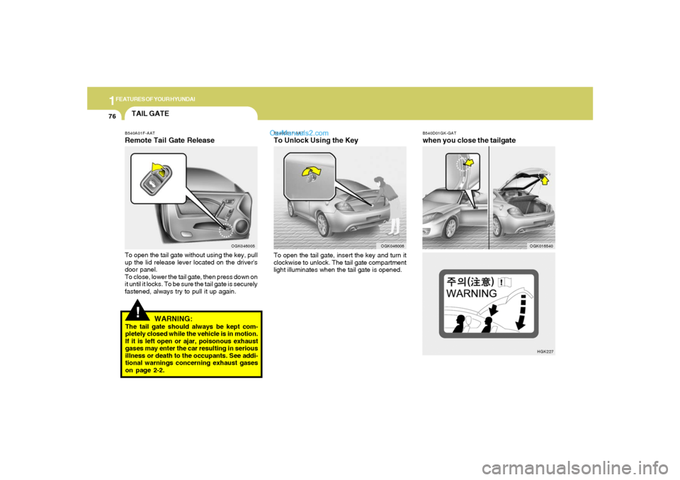 Hyundai Tiburon 2008  Owners Manual 1FEATURES OF YOUR HYUNDAI76
B540D01GK-GATwhen you close the tailgate
OGK016540HGK227 B540C01F-AAT
To Unlock Using the KeyTo open the tail gate, insert the key and turn it
clockwise to unlock. The tail
