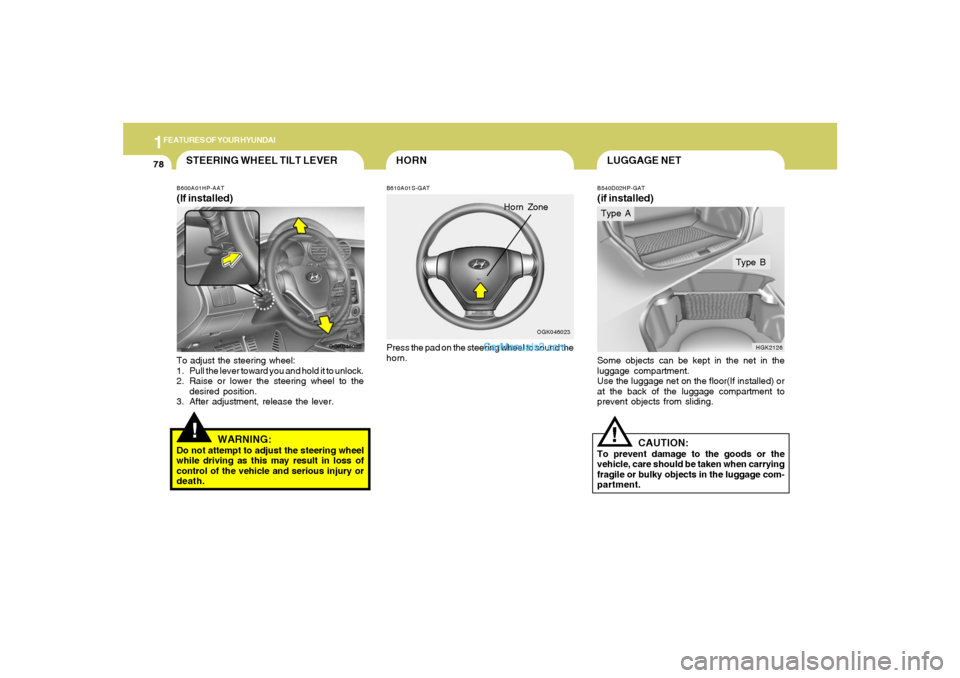 Hyundai Tiburon 2008  Owners Manual 1FEATURES OF YOUR HYUNDAI78
LUGGAGE NETB540D02HP-GAT(if installed)Some objects can be kept in the net in the
luggage compartment.
Use the luggage net on the floor(If installed) or
at the back of the l