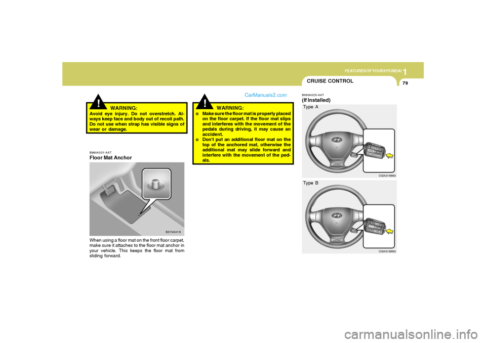 Hyundai Tiburon 2008  Owners Manual 1
FEATURES OF YOUR HYUNDAI
79
B990A03Y-AATFloor Mat AnchorWhen using a floor mat on the front floor carpet,
make sure it attaches to the floor mat anchor in
your vehicle. This keeps the floor mat from
