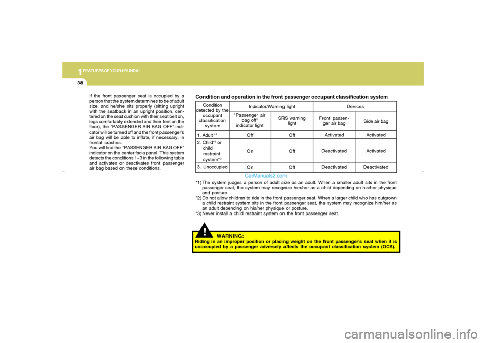 Hyundai Tiburon 2007  Owners Manual 1FEATURES OF YOUR HYUNDAI38
If the front passenger seat is occupied by a
person that the system determines to be of adult
size, and he/she sits properly (sitting upright
with the seatback in an uprigh
