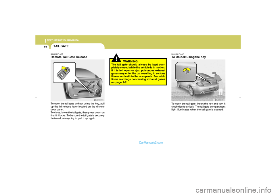 Hyundai Tiburon 2007  Owners Manual 1FEATURES OF YOUR HYUNDAI76
B540C01F-AATTo Unlock Using the KeyTo open the tail gate, insert the key and turn it
clockwise to unlock. The tail gate compartment
light illuminates when the tail gate is 