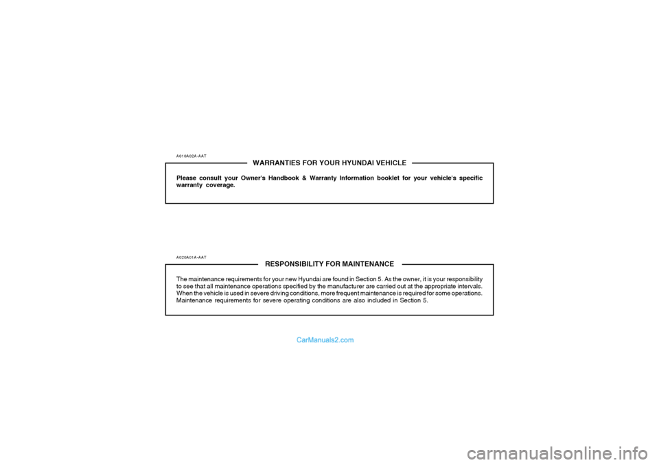 Hyundai Tiburon 2006  Owners Manual A010A02A-AAT
WARRANTIES FOR YOUR HYUNDAI VEHICLE
Please consult your Owners Handbook & Warranty Information booklet for your vehicles specific
warranty coverage.A020A01A-AAT
RESPONSIBILITY FOR MAINT