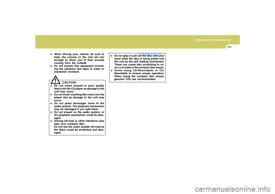 Hyundai Tiburon 2006  Owners Manual 1
FEATURES OF YOUR HYUNDAI
111
o When driving your vehicle, be sure to
keep the volume of the unit set low
enough to allow you to hear sounds
coming from the outside.
o Do not expose this equipment (i