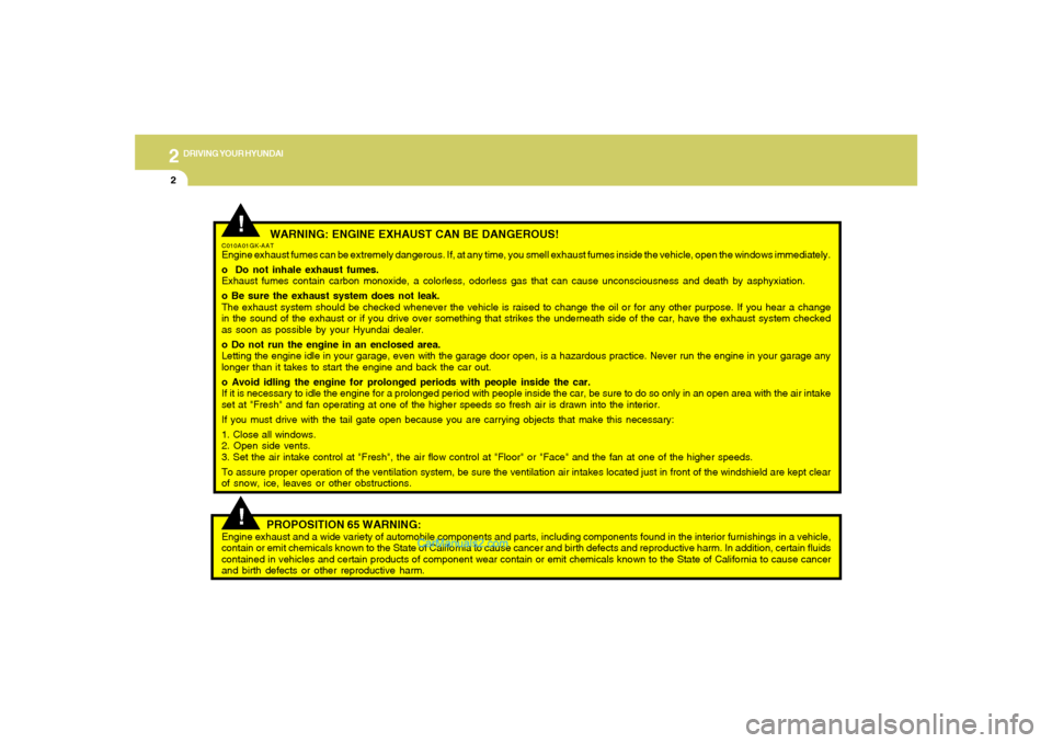 Hyundai Tiburon 2006  Owners Manual 2
DRIVING YOUR HYUNDAI
2
 WARNING: ENGINE EXHAUST CAN BE DANGEROUS!
C010A01GK-AATEngine exhaust fumes can be extremely dangerous. If, at any time, you smell exhaust fumes inside the vehicle, open the 