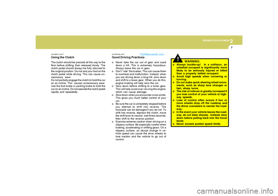 Hyundai Tiburon 2006  Owners Manual 2
DRIVING YOUR HYUNDAI
7
C070B01A-AATUsing the ClutchThe clutch should be pressed all the way to the
floor before shifting, then released slowly. The
clutch pedal should always be fully returned to
th