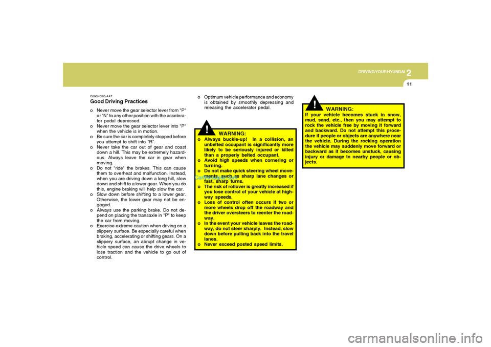 Hyundai Tiburon 2006  Owners Manual 2
DRIVING YOUR HYUNDAI
11
C090N05O-AATGood Driving Practiceso Never move the gear selector lever from "P"
or "N" to any other position with the accelera-
tor pedal depressed.
o Never move the gear sel