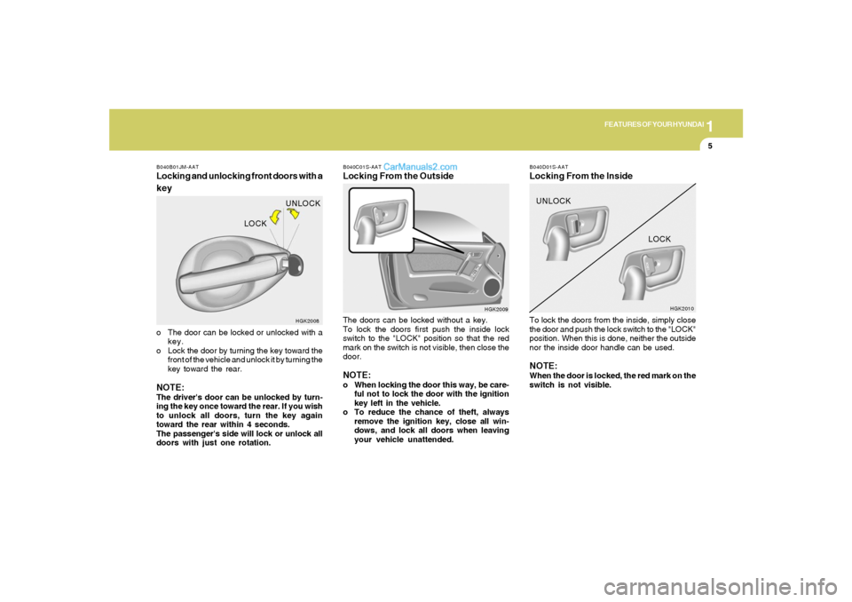 Hyundai Tiburon 2006  Owners Manual 1
FEATURES OF YOUR HYUNDAI
5
B040C01S-AATLocking From the OutsideThe doors can be locked without a key.
To lock the doors first push the inside lock
switch to the "LOCK" position so that the red
mark 