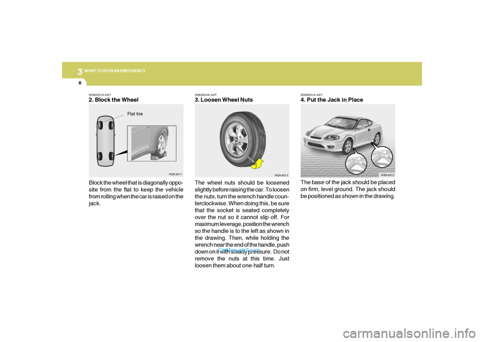 Hyundai Tiburon 2006  Owners Manual 38WHAT TO DO IN AN EMERGENCY
D060E01A-AAT4. Put the Jack in Place
The base of the jack should be placed
on firm, level ground. The jack should
be positioned as shown in the drawing.
HGK4012 D060D02A-A