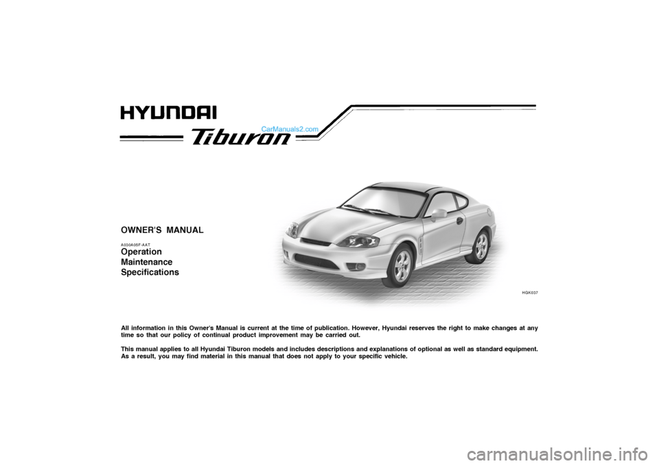 Hyundai Tiburon 2006  Owners Manual OWNERS MANUALA030A05F-AATOperation
Maintenance
SpecificationsAll information in this Owners Manual is current at the time of publication. However, Hyundai reserves the right to make changes at any
t