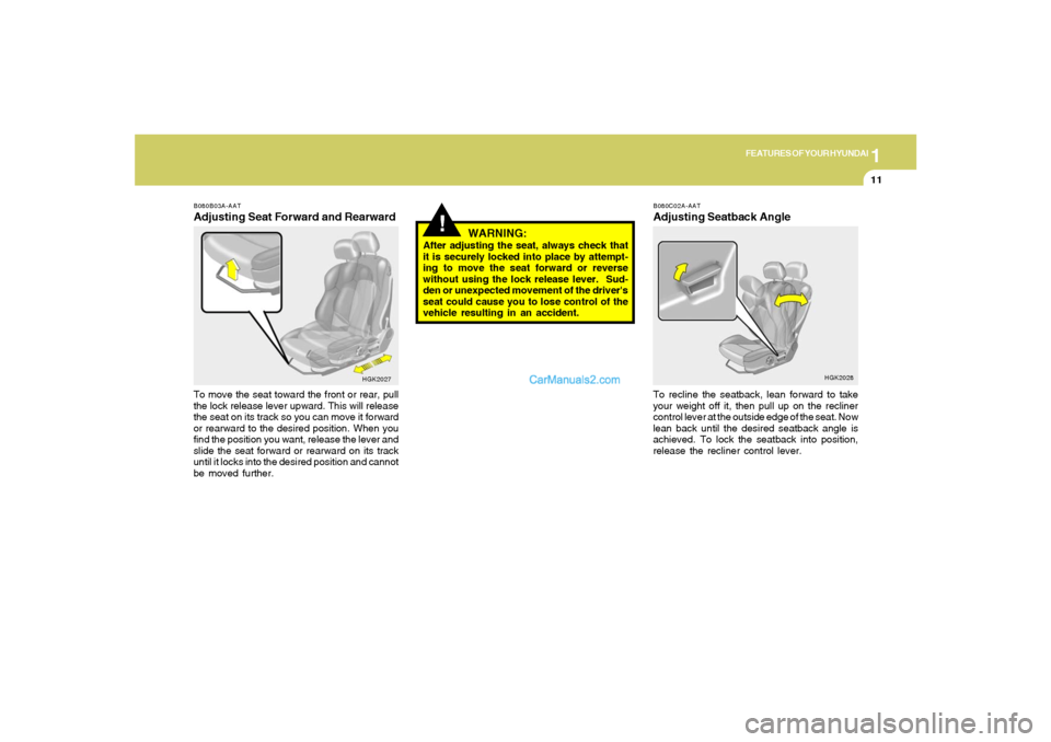 Hyundai Tiburon 2006  Owners Manual 1
FEATURES OF YOUR HYUNDAI
11
!
B080B03A-AATAdjusting Seat Forward and RearwardTo move the seat toward the front or rear, pull
the lock release lever upward. This will release
the seat on its track so