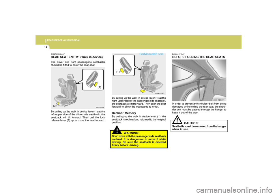 Hyundai Tiburon 2006  Owners Manual 1FEATURES OF YOUR HYUNDAI14
B099A01F-AATBEFORE FOLDING THE REAR SEATSIn order to prevent the shoulder belt from being
damaged while folding the rear seat, the shoul-
der belt must be passed through th
