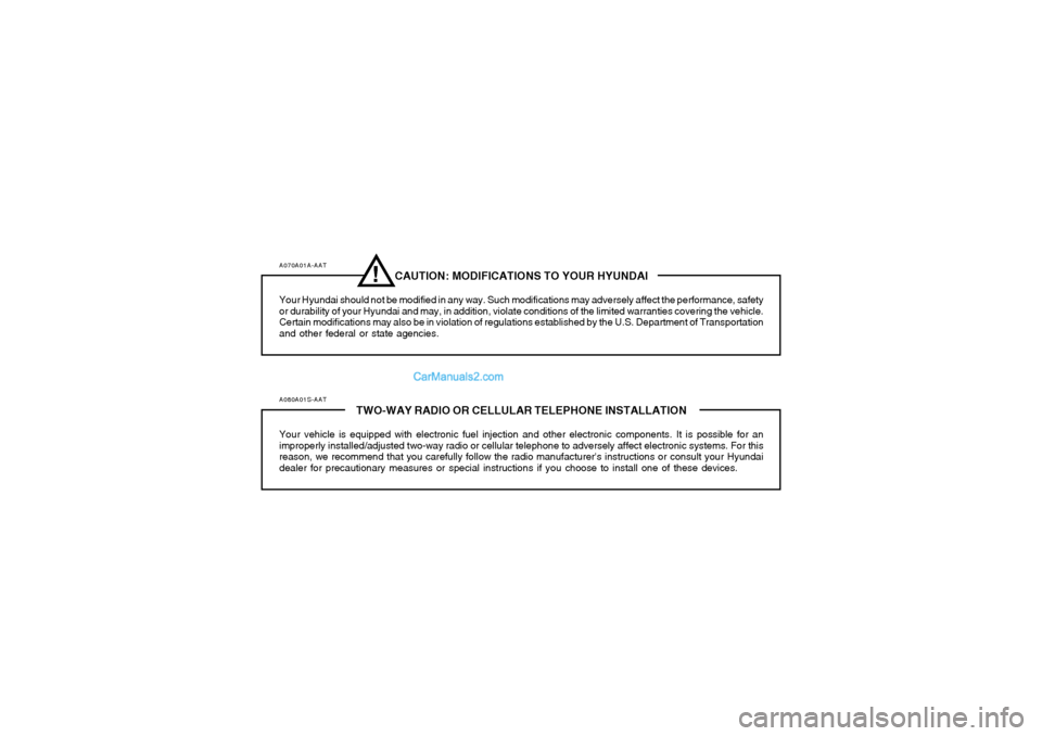 Hyundai Tiburon 2006  Owners Manual A070A01A-AAT
CAUTION: MODIFICATIONS TO YOUR HYUNDAI
Your Hyundai should not be modified in any way. Such modifications may adversely affect the performance, safety
or durability of your Hyundai and ma