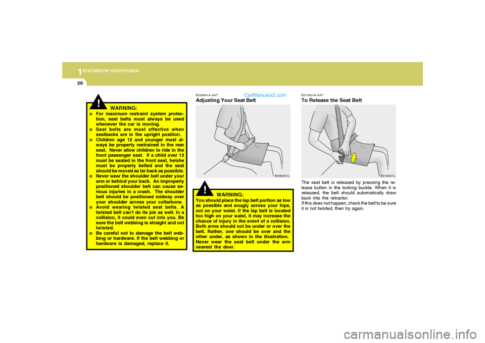 Hyundai Tiburon 2006  Owners Manual 1FEATURES OF YOUR HYUNDAI20
B210A01A-AATTo Release the Seat BeltThe seat belt is released by pressing the re-
lease button in the locking buckle. When it is
released, the belt should automatically dra