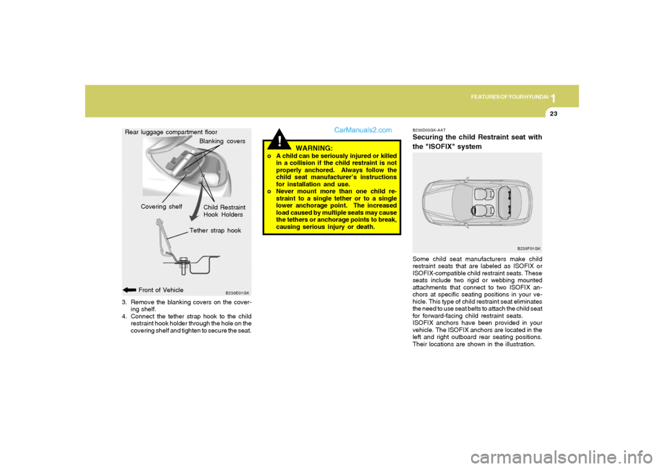 Hyundai Tiburon 2006  Owners Manual 1
FEATURES OF YOUR HYUNDAI
23
!
B230D03GK-AATSecuring the child Restraint seat with
the "ISOFIX" systemSome child seat manufacturers make child
restraint seats that are labeled as ISOFIX or
ISOFIX-com