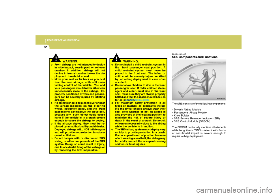 Hyundai Tiburon 2006  Owners Manual 1FEATURES OF YOUR HYUNDAI30
B240B04GK-AATSRS Components and FunctionsThe SRS consists of the following components:
- Drivers Airbag Module
- Passengers Airbag Module
- Knee Bolster
- SRS Service Rem
