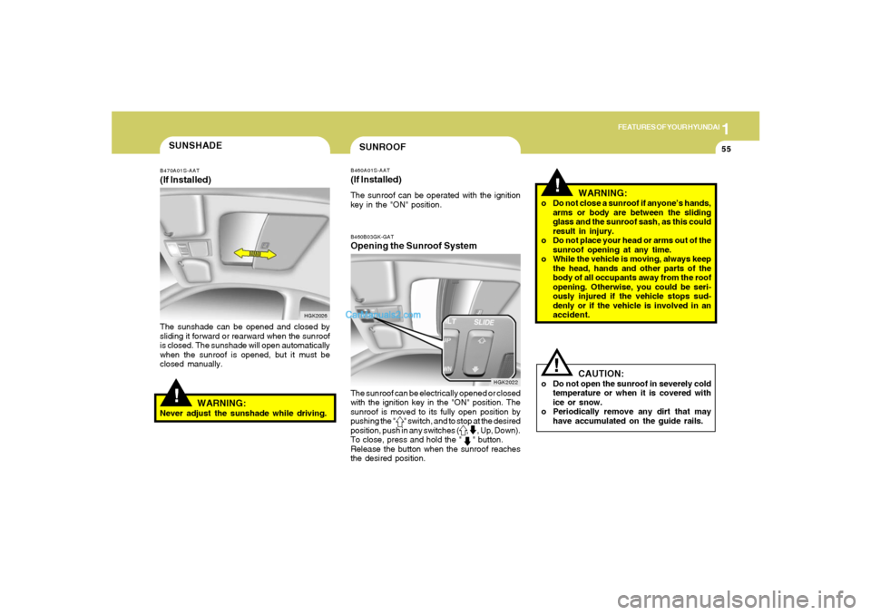Hyundai Tiburon 2006  Owners Manual 1
FEATURES OF YOUR HYUNDAI
55
!
WARNING:
o Do not close a sunroof if anyone’s hands,
arms or body are between the sliding
glass and the sunroof sash, as this could
result in injury.
o Do not place y