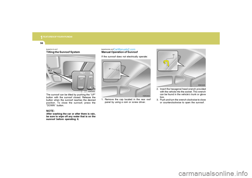 Hyundai Tiburon 2006  Owners Manual 1FEATURES OF YOUR HYUNDAI56
2. Insert the hexagonal head wrench provided
with the vehicle into the socket. This wrench
can be found in the vehicle’s trunk or glove
box.
3. Push and turn the wrench c