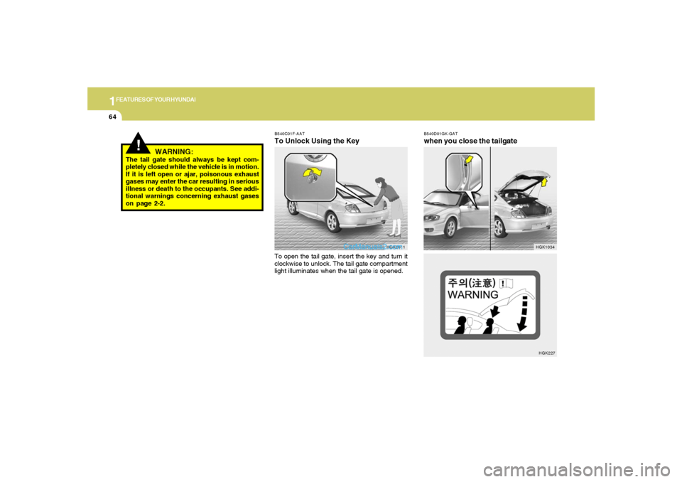 Hyundai Tiburon 2006  Owners Manual 1FEATURES OF YOUR HYUNDAI64
B540D01GK-GATwhen you close the tailgate
HGK1034HGK227 B540C01F-AAT
To Unlock Using the KeyTo open the tail gate, insert the key and turn it
clockwise to unlock. The tail g