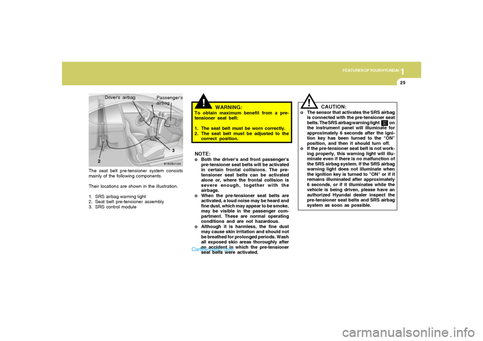 Hyundai Tiburon 2005 Owners Manual 1
FEATURES OF YOUR HYUNDAI
25
NOTE:o Both the drivers and front passengers
pre-tensioner seat belts will be activated
in certain frontal collisions. The pre-
tensioner seat belts can be activated
al Hyundai Tiburon 2005 Owners Manual 1
FEATURES OF YOUR HYUNDAI
25
NOTE:o Both the drivers and front passengers
pre-tensioner seat belts will be activated
in certain frontal collisions. The pre-
tensioner seat belts can be activated
al