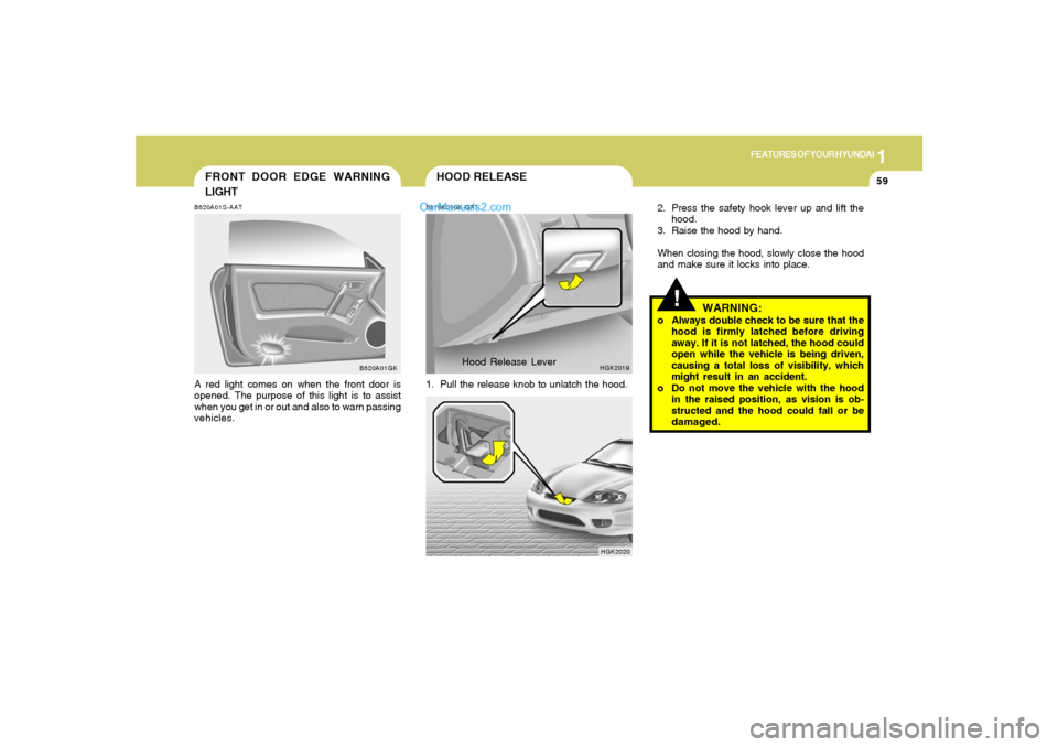Hyundai Tiburon 2005  Owners Manual 1
FEATURES OF YOUR HYUNDAI
59
FRONT DOOR EDGE WARNING
LIGHTB620A01S-AATA red light comes on when the front door is
opened. The purpose of this light is to assist
when you get in or out and also to war