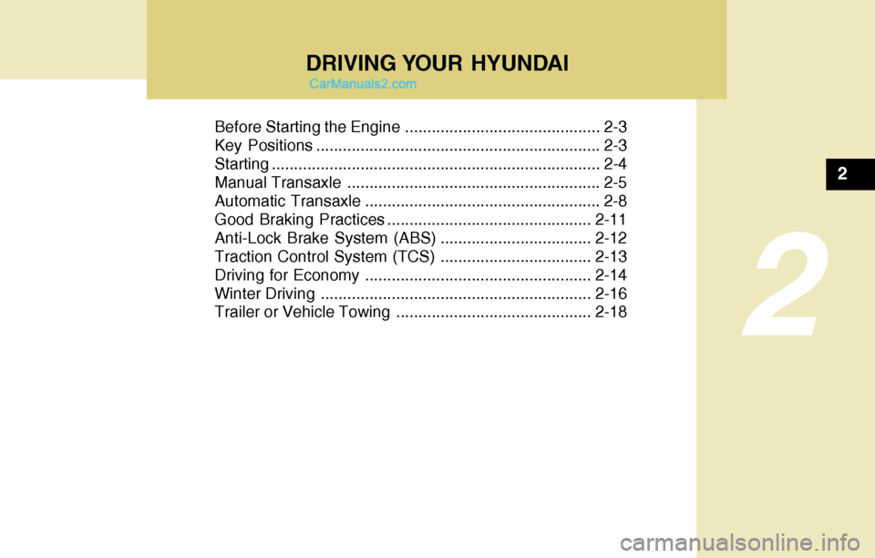 Hyundai Tiburon 2004  Owners Manual DRIVING YOUR  HYUNDAI
2
Before Starting the Engine ............................................ 2-3
Key Positions ................................................................ 2-3
Starting.........