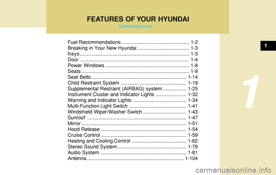 Hyundai Tiburon 2004  Owners Manual FEATURES OF YOUR HYUNDAI
1
Fuel Recommendations ................................................ 1-2
Breaking in Your New Hyundai ..................................... 1-3
Keys........................