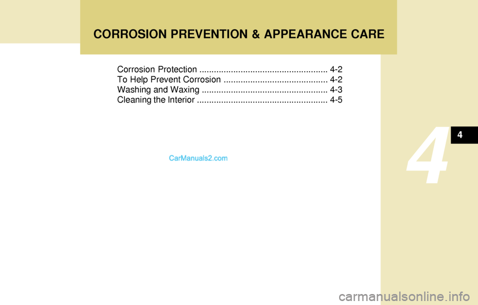 Hyundai Tiburon 2004  Owners Manual CORROSION PREVENTION & APPEARANCE CARE
4
Corrosion Protection ..................................................... 4-2
To Help Prevent Corrosion ........................................... 4-2
Washin