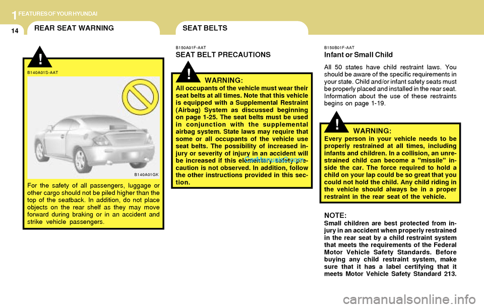 Hyundai Tiburon 2004  Owners Manual 1FEATURES OF YOUR HYUNDAI
14
!
B150B01F-AAT
Infant or Small Child
All 50 states have child restraint laws. You
should be aware of the specific requirements in
your state. Child and/or infant safety se