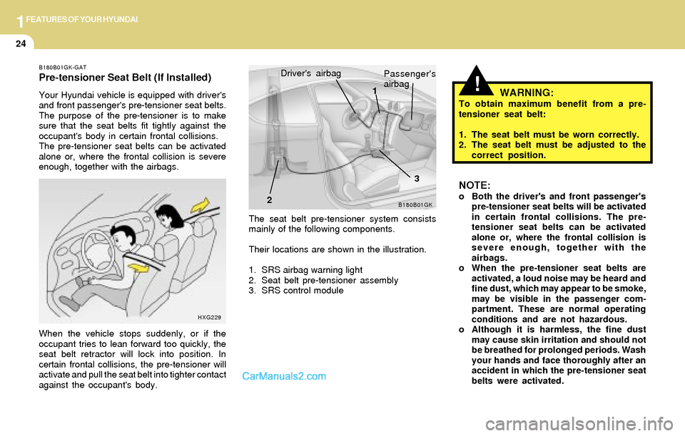 Hyundai Tiburon 2004  Owners Manual 1FEATURES OF YOUR HYUNDAI
24
NOTE:o Both the drivers and front passengers
pre-tensioner seat belts will be activated
in certain frontal collisions. The pre-
tensioner seat belts can be activated
alo